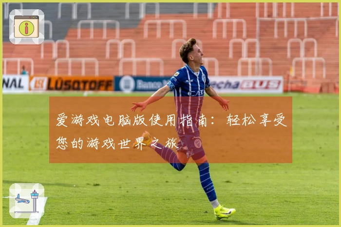 爱游戏电脑版使用指南：轻松享受您的游戏世界之旅