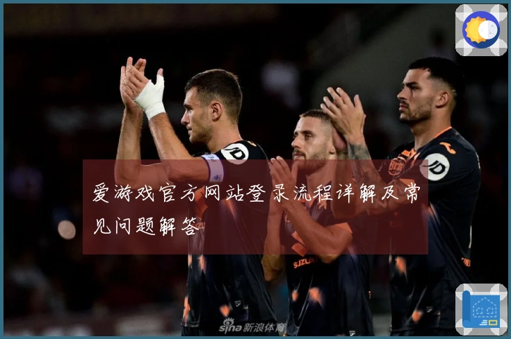 爱游戏官方网站登录流程详解及常见问题解答